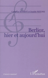 Berlioz, hier et aujourd'hui - Catherine Rudent