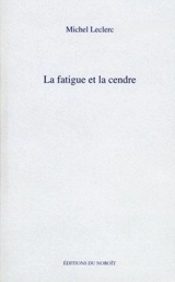 La fatigue et la cendre - Leclerc, Michel
