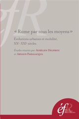 Rome par tous les moyens : évolutions urbaines et mobilité, XXe-XXIe siècles. Roma con tutti i mezzi : evoluzioni urbane e mobilita, secoli XX-XXI