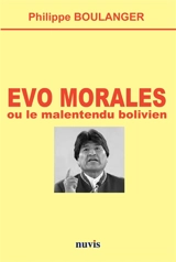 Evo Morales ou Le malentendu bolivien - Philippe Boulanger