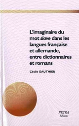 L'imaginaire du mot slave dans les langues française et allemande, entre dictionnaires et romans - Cécile Gauthier
