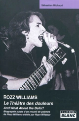Rozz Williams : le théâtre des douleurs : biographie. And What About the Bells ? : la poésie de Rozz Williams - Sébastien Michaud