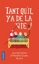Tant qu'il y a de la vie ! : journal intime d'Hendrik Groen, 85 ans - Hendrik Groen