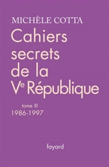 Cahiers secrets de la Ve République. Vol. 3. 1986-1997 - Michèle Cotta