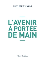 L'avenir à portée de main - Philippe Hayat