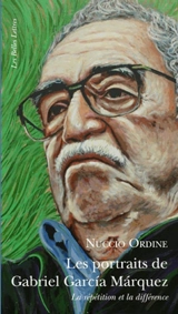 Les portraits de Gabriel Garcia Marquez : la répétition et la différence - Nuccio Ordine