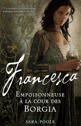 Francesca. Francesca : empoisonneuse à la cour des Borgia - Sara Poole