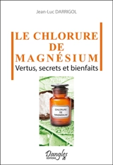Le chlorure de magnésium : vertus, secrets et bienfaits - Jean-Luc Darrigol