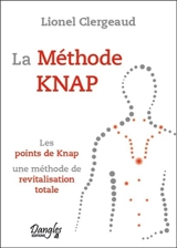 La méthode Knap : les points de Knap, une méthode de revitalisation totale : un des plus grands génies de tous les temps, l'homme aux quatre-vingt métiers - Lionel Clergeaud