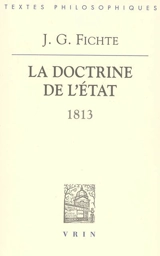La doctrine de l'Etat : 1813 : leçons sur des contenus variés de philosophie appliquée - Johann Gottlieb Fichte