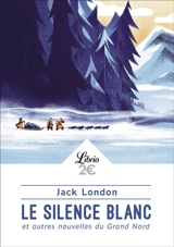 Le silence blanc : et autres nouvelles du Grand Nord - Jack London