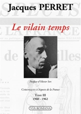 Chroniques d'Aspects de la France : 1948-1966. Vol. 3. Le vilain temps : 1960-1962 - Jacques Perret