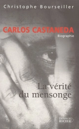 Carlos Castaneda, la vérité du mensonge - Christophe Bourseiller