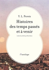 Histoires des temps passés et à venir - Isaac Leib Peretz