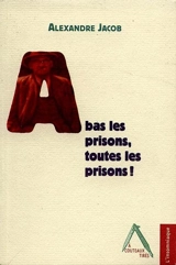 A bas les prisons, toutes les prisons ! - Alexandre Jacob