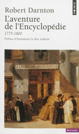 L'aventure de l'Encyclopédie : 1775-1800 : un best-seller au siècle des Lumières - Robert Darnton