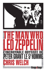 The man who Led Zeppelin : l'incroyable odyssée de Peter Grant, le 5e homme - Chris Welch