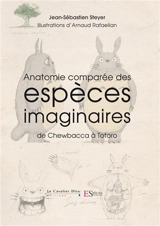Anatomie comparée des espèces imaginaires : de Chewbacca à Totoro - Jean-Sébastien Steyer
