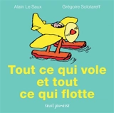 Tout ce qui vole et tout ce qui flotte - Alain Le Saux