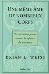 Une même âme, de nombreux corps : nos incarnations futures, comment les influencer dès maintenant - Brian Weiss