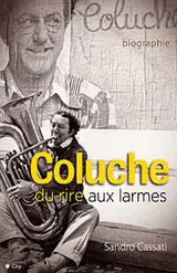 Coluche : du rire aux larmes - Sandro Cassati