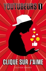 Youtubeurs. Vol. 1. Clique sur j'aime - Olivier Simard