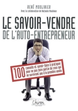 Le savoir vendre de l'auto-entrepreneur : 100 conseils et savoir-faire à pratiquer pour ne pas faire partie de ceux qui ne survivront pas à la première année - René Moulinier