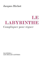Le labyrinthe : compliquer pour régner - Jacques Bichot
