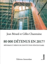 80.000 détenus en 2017 ? : réforme et dérive de l'institution pénitentiaire - Jean Bérard