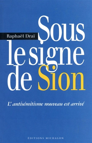 Sous le signe de Sion : l'antisémitisme nouveau est arrivé - Raphaël Draï