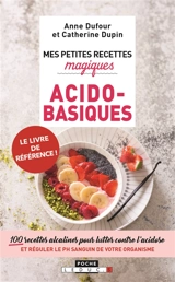 Mes petites recettes magiques acido-basiques : 100 recettes alcalines pour lutter conter l'acidose et réguler le PH sanguin de votre organisme - Anne Dufour