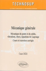Mécanique générale : mécanique du point et du solide, vibrations, chocs, équations de Lagrange : cours et exercices corrigés - Claude Chèze