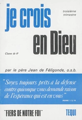 Je crois en Dieu : classe de 6e. Vol. 3. Troisième trimestre - Jean de Féligonde