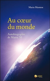 Au coeur du monde : autobiographie de maître M - Mario Mantese