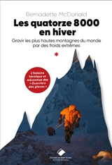 Les quatorze 8.000 en hiver : gravir les plus hautes montagnes du monde par des froids extrêmes : l'histoire héroïque et méconnue des guerriers des glaces - Bernadette MacDonald