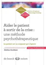 Aider le patient à sortir de la crise : une méthode psychothérapeutique : le patient est un soignant qui s'ignore - Adeline Salesse-Gardinier