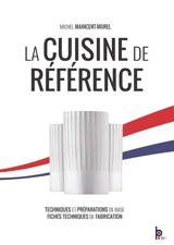 La cuisine de référence : techniques et préparations de base, fiches techniques de fabrication - Michel Maincent-Morel