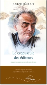 Le crépuscule des éditeurs : voyage sur les chemins mal connus du monde des livres - Joseph Périgot