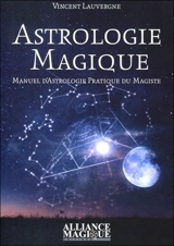 Astrologie magique : manuel d'astrologie pratique du magiste - Vincent Lauvergne