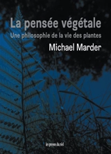La pensée végétale : une philosophie de la vie des plantes - Michael Marder