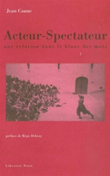 Acteur-spectateur, une relation dans le blanc des mots - Jean Caune