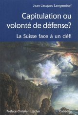 Capitulation ou volonté de défense ? : la Suisse face à un défi - Jean-Jacques Langendorf