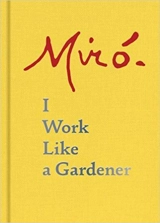 I work like a gardener - Joan Miro
