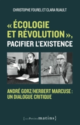 Ecologie et révolution, pacifier l'existence : André Gorz-Herbert Marcuse : un dialogue critique - Christophe Fourel