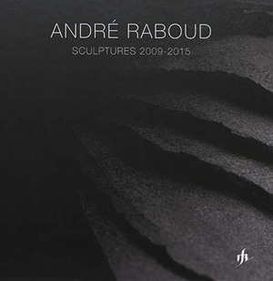 André Raboud : sculptures 2009-2015 - Philippe Burdel