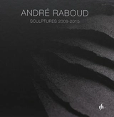 André Raboud : sculptures 2009-2015 - Philippe Burdel