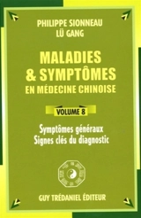 Maladies et symptômes en médecine chinoise. Vol. 8. Symptômes généraux, signes clés du diagnostic - Philippe Sionneau