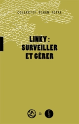 Linky : surveiller et gérer : pourquoi et comment refuser les mouchards électroniques dans notre vie quotidienne - Ecran total