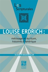 Louise Erdrich : métissage et écriture, histoires d'Amérique - Elisabeth Bouzonviller