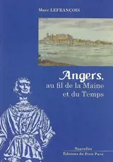 Angers, au fil de la Maine et du temps : récits - Marc Lefrançois